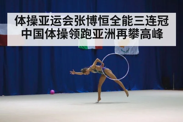 体操亚运会张博恒全能三连冠 中国体操领跑亚洲再攀高峰
